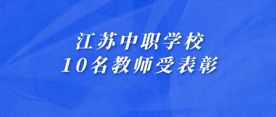 江苏省中职学校10名教师受表彰！
