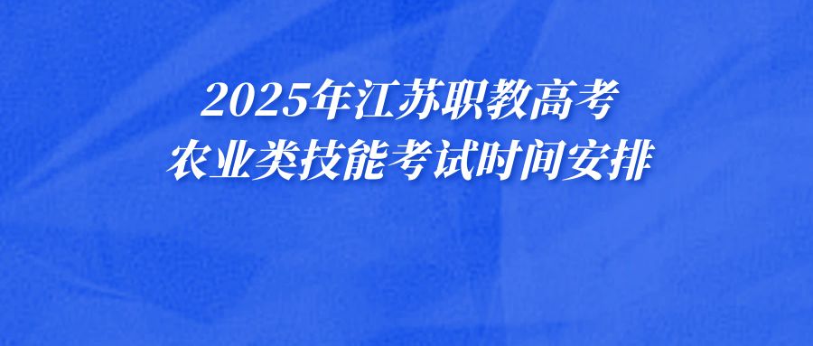农业类 | 2025年江苏职教高考技能考试时间安排