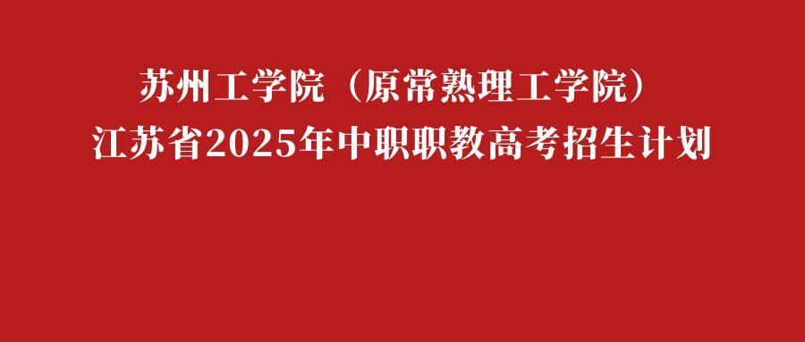 2025年职教高考 | 苏州工学院（原常熟理工学院）招生计划