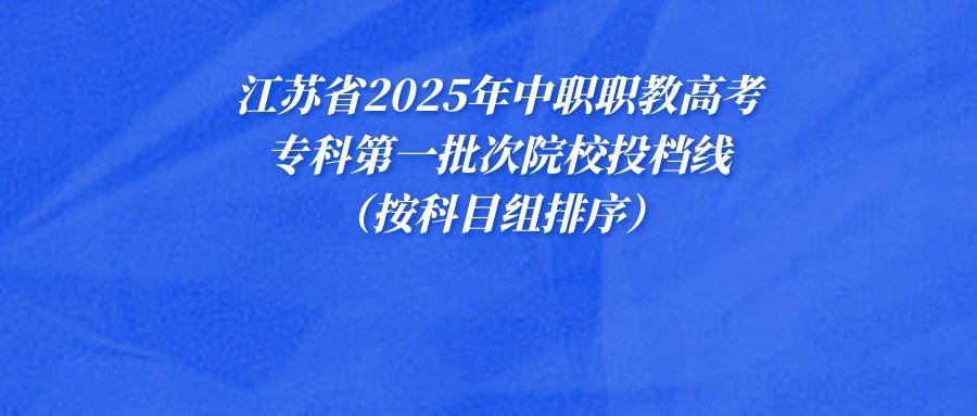 江苏省2025年中职职教高考专科第一批次院校投档线（按科目组排序）
